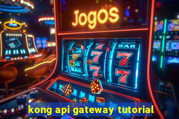 kong api gateway tutorial